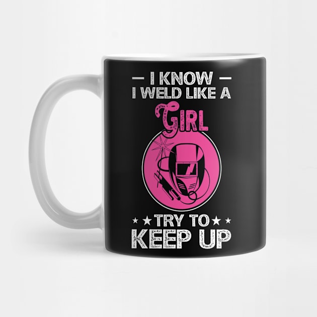 I Know I Weld Like a Girl Try To Keep Up T Shirt For Women Men by Xamgi